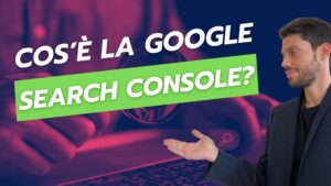 Cos'è la Google search console e come si usa